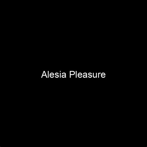 Alesia Pleasure: Unveiling Her Height and Physical Appearance