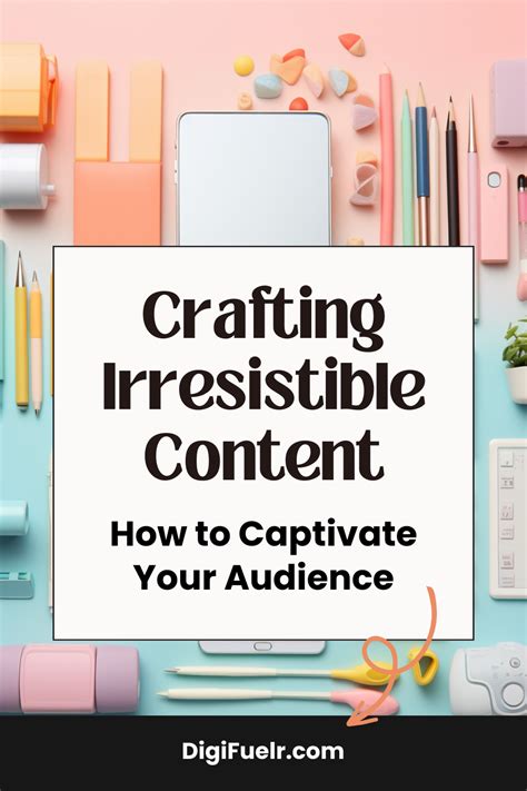 Crafting Irresistible and Captivating Content