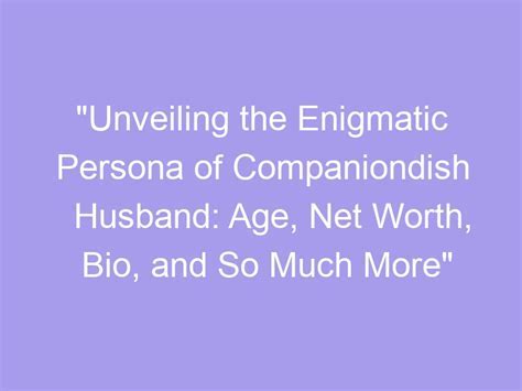 Discovering the Enigmatic Persona: Age, Career, and Remarkable Milestones