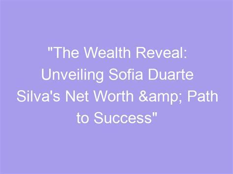 Exploring Sofia Webber's Impressive Financial Success and Achievements