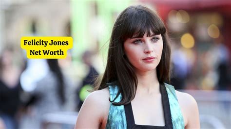 Financial Success: A Look into Felicity Jones' Wealth Accumulation