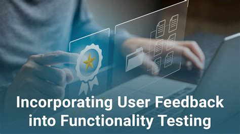 Incorporating User Feedback and Testing