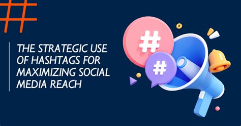 Maximizing Reach and Visibility with Strategic Hashtag Utilization