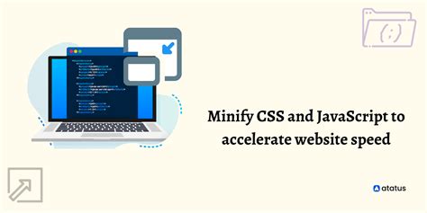 Optimize Size: Minify CSS and JavaScript