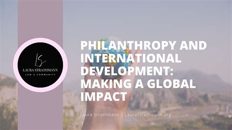 Philanthropic Endeavors: Making a Global Impact