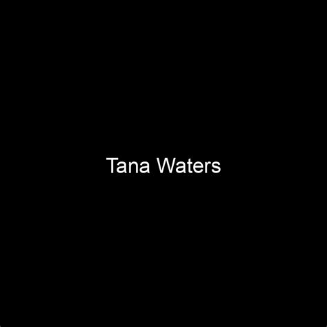 Tana Waters' Net Worth: Revealing the Financial Triumph of the Emerging Star