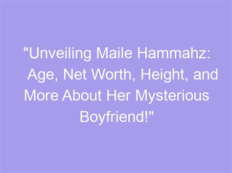 Unveiling Maile Hammahz: Age, Height, and Figure