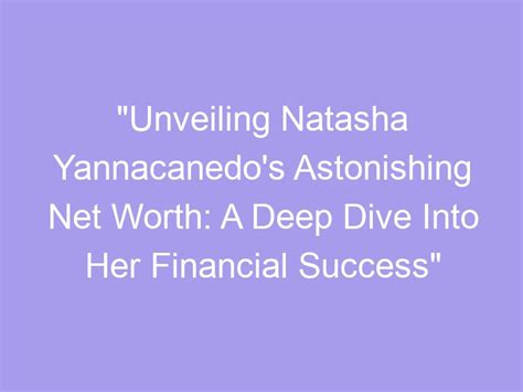 Unveiling Natasha's Financial Success: A Look Into Her Net Worth