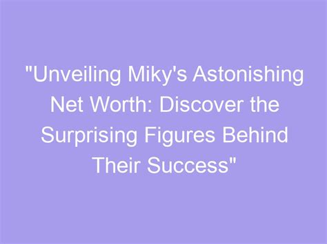 Unveiling the Fortune: MiKy's Financial Empire